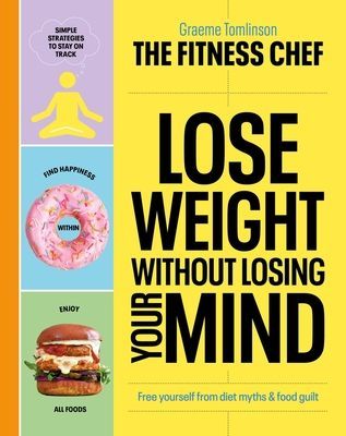 THE FITNESS CHEF - Lose Weight Without Losing Your Mind - Free yourself from diet myths & food guilt (Tomlinson Graeme)(Pevná vazba)
