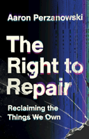 Right to Repair - Reclaiming the Things We Own (Perzanowski Aaron (Case Western Reserve University Ohio))(Pevná vazba)