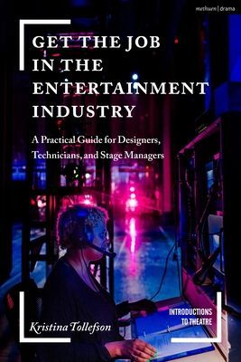 Get the Job in the Entertainment Industry - A Practical Guide for Designers, Technicians, and Stage Managers (Tollefson Kristina (University of Central Florida Orlando USA))(Paperback / softback)