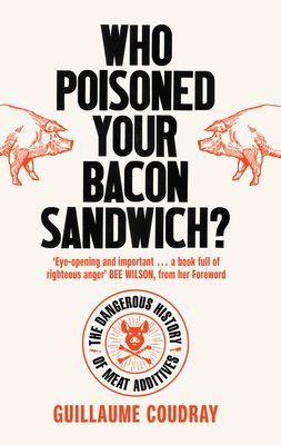 Who Poisoned Your Bacon? - The Dangerous History of Meat Additives (Coudray Guillaume)(Paperback / softback)
