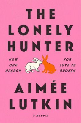 Lonely Hunter - How Our Search for Love Is Broken: A Memoir