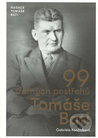 99 trefných postřehů Tomáše Bati - Gabriela Končitíková