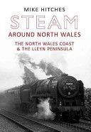 Steam Around North Wales - The North Wales Coast and the Lleyn Peninsular (Hitches Mike)(Paperback)