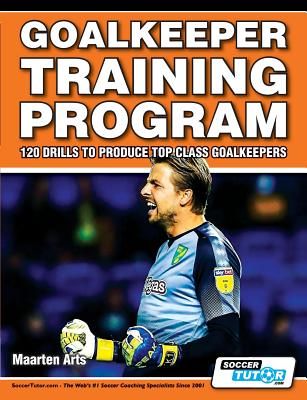 Goalkeeper Training Program - 120 Drills to Produce Top Class Goalkeepers (Arts Maarten)(Paperback)
