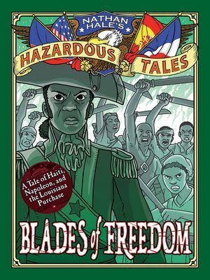 Blades of Freedom (Nathan Hale's Hazardous Tales #10) - A Tale of Haiti, Napoleon, and the Louisiana Purchase (Hale Nathan)(Pevná vazba)