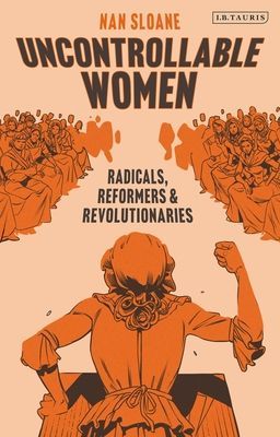 Uncontrollable Women - Radicals, Reformers and Revolutionaries (Sloane Nan)(Pevná vazba)