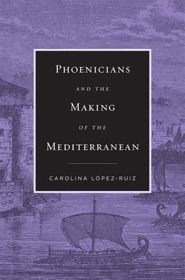 Phoenicians and the Making of the Mediterranean (Lopez-Ruiz Carolina)(Pevná vazba)