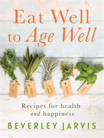 Eat Well to Age Well - Recipes for health and happiness (Jarvis Beverley)(Paperback / softback)
