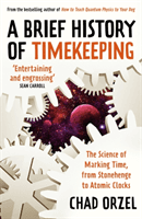 Brief History of Timekeeping - The Science of Marking Time, from Stonehenge to Atomic Clocks (Orzel Chad)(Paperback / softback)