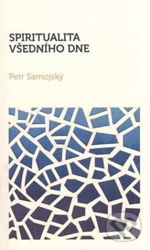 Spiritualita všedního dne - Petr Samojský