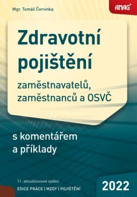 ANAG Zdravotní pojištění zaměstnavatelů, zaměstnanců a OSVČ s komentářem a příklady 2022 - Tomáš Červinka