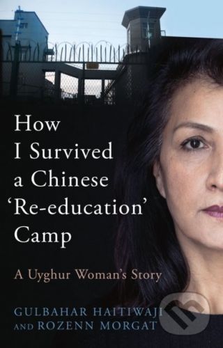 How I Survived a Chinese 'Re-education' Camp - Gulbahar Haitiwaji, Rozenn Morgat