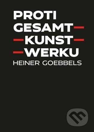 Proti gesamtkunstwerku - Heiner Goebbels