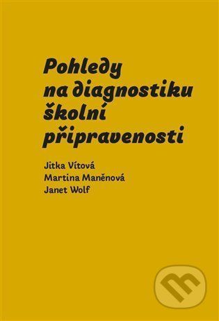 Pohledy na diagnostiku školní připravenosti - Martina Maněnová, Jitka Vítová, Janet Wolf