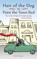 Hair of the Dog to Paint the Town Red - The Curious Origins of Everyday Sayings and Fun Phrases (Thompson Andrew)(Paperback)