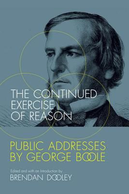 Continued Exercise of Reason - Public Addresses by George Boole(Paperback)