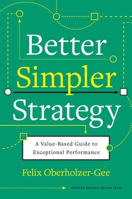 Better, Simpler Strategy: A Value-Based Guide to Exceptional Performance (Oberholzer-Gee Felix)(Pevná vazba)