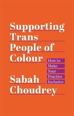 Supporting Trans People of Colour - How to Make Your Practice Inclusive (Choudrey Sabah)(Paperback / softback)