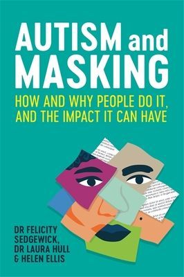 Autism and Masking - How and Why People Do It, and the Impact It Can Have (Sedgewick Felicity)(Paperback / softback)