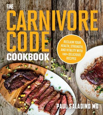 The Carnivore Code Cookbook: Reclaim Your Health, Strength, and Vitality with 100+ Delicious Recipes (Saladino Paul)(Paperback)