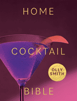 Home Cocktail Bible: Every Cocktail Recipe You'll Ever Need - Over 200 Classics and New Inventions (Smith Olly)(Pevná vazba)