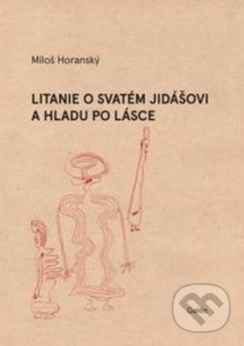 Litanie o svatém Jidášovi a hladu po lásce - Miloš Horanský