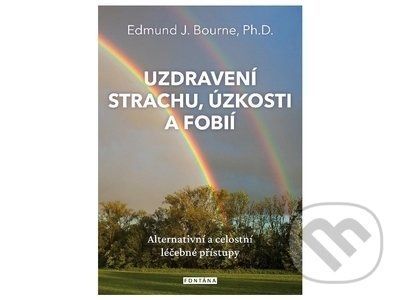 Uzdravení strachu, úzkostí a fobií - Edmund J. Bourne