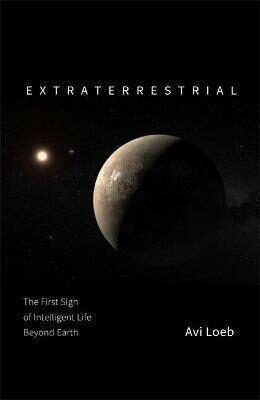 Extraterrestrial : The First Sign of Intelligent Life Beyond Earth - Avi Loeb