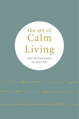 The Art of Calm Living : How to Find Calm and Live Peacefully - Knight Camille