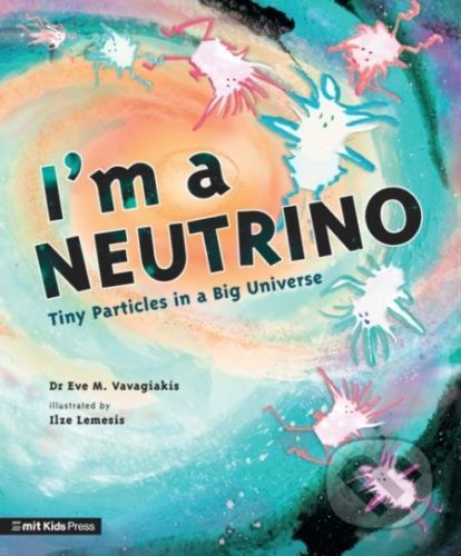 I'm a Neutrino - Eve M. Vavagiakis, Ilze Lemesis (ilustrátor)