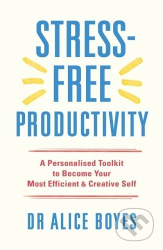 Stress-Free Productivity - Alice Boyes