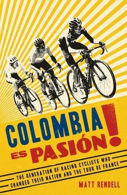 Colombia Es Pasion! - The Generation of Racing Cyclists Who Changed Their Nation and the Tour de France (Rendell Matt)(Paperback / softback)
