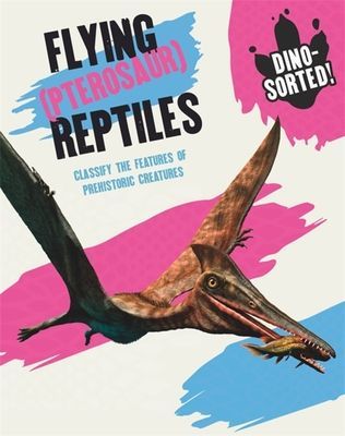 Dino-sorted!: Flying (Pterosaur) Reptiles (Newland Sonya)(Paperback / softback)