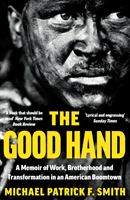 Good Hand - A Memoir of Work, Brotherhood and Transformation in an American Boomtown (F. Smith Michael Patrick)(Paperback / softback)