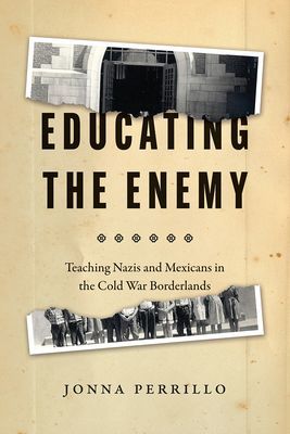Educating the Enemy - Teaching Nazis and Mexicans in the Cold War Borderlands (Perrillo Jonna)(Paperback / softback)