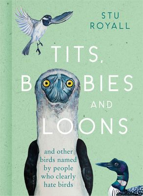 Tits, Boobies and Loons - And Others Birds Named by People Who Clearly Hate Birds (Royall Stu)(Pevná vazba)