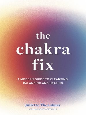 Chakra Fix - A Modern Guide to Cleansing, Balancing and Healing (Thornbury Juliette)(Pevná vazba)