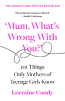 'Mum, What's Wrong with You?' - 101 Things Only Mothers of Teenage Girls Know (Candy Lorraine)(Paperback / softback)