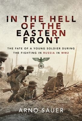 In the Hell of the Eastern Front - The Fate of a Young Soldier During the Fighting in Russia in WW2 (Sauer Arno)(Paperback / softback)