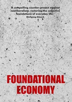 Foundational Economy - The Infrastructure of Everyday Life, New Edition (The Foundational Economy Collective)(Paperback / softback)