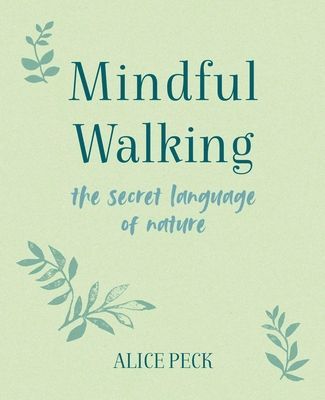 Mindful Walking - The Secret Language of Nature (Peck Alice (Riverside Literary Agency))(Pevná vazba)