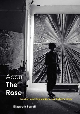 About The Rose - Creation and Community in Jay DeFeo's Circle (Ferrell Elizabeth)(Pevná vazba)
