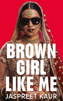 Brown Girl Like Me - The Essential Guidebook and Manifesto for South Asian Girls and Women (Kaur Jaspreet)(Pevná vazba)