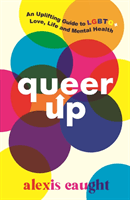 Queer Up: An Uplifting Guide to LGBTQ+ Love, Life and Mental Health (Caught Alexis)(Paperback / softback)