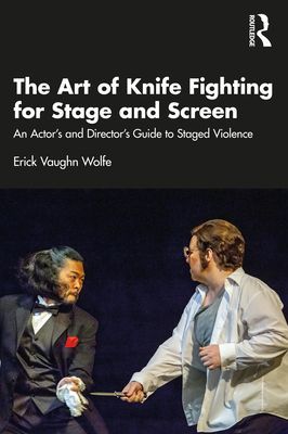 Art of Knife Fighting for Stage and Screen - An Actor's and Director's Guide to Staged Violence (Wolfe Erick Vaughn)(Paperback / softback)