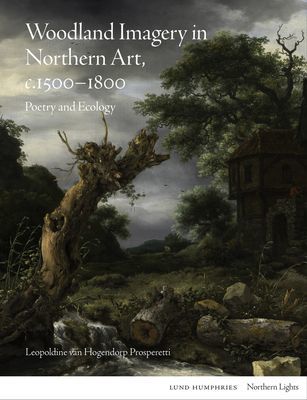 Woodland Imagery in Northern Art, c. 1500 - 1800 - Poetry and Ecology (van Hogendorp Prosperetti Leopoldine)(Pevná vazba)