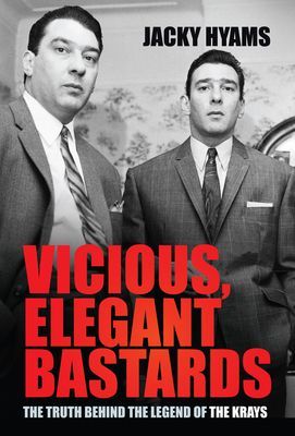 Vicious, Elegant Bastards - The Truth Behind the Legend of the Krays (Hyams Jacky)(Pevná vazba)