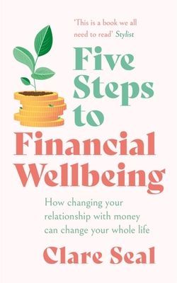 Five Steps to Financial Wellbeing - How changing your relationship with money can change your whole life (Seal Clare)(Paperback / softback)