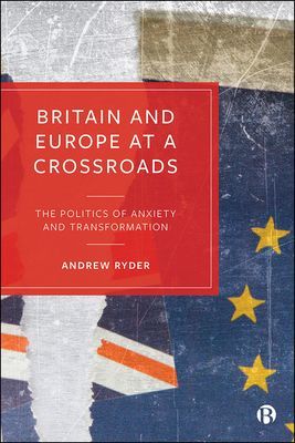 Britain and Europe at a Crossroads - The Politics of Anxiety and Transformation (Ryder Andrew (new: Eoetvoes Lorand Tudomanyegyetem (ELTE University) old: Corvinus University of Budapest))(Paperback / softback)