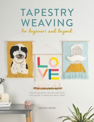 Tapestry Weaving for Beginners and Beyond - Create graphic woven art with this guide to painting with yarn (Carter Kristin)(Paperback / softback)